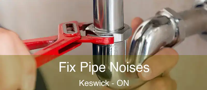  Fix Pipe Noises Keswick - ON